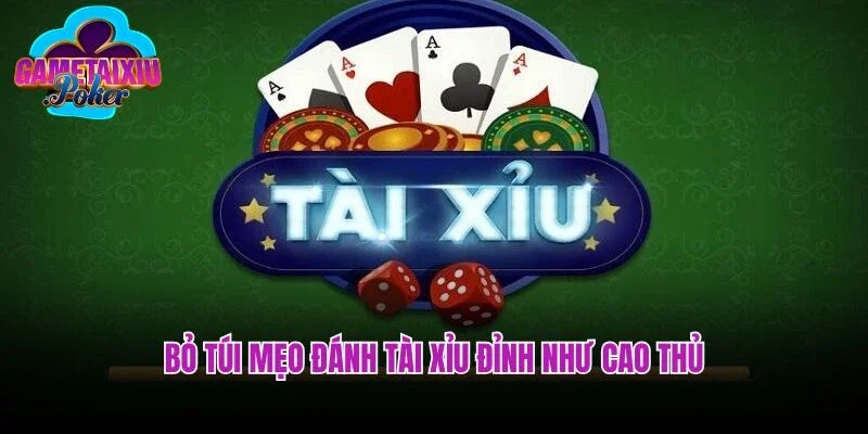 Bỏ Túi Mẹo Đánh Tài Xỉu Đỉnh Như Cao Thủ