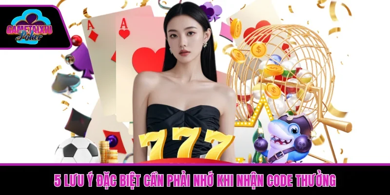 5 lưu ý đặc biệt cần phải nhớ khi nhận code thưởng