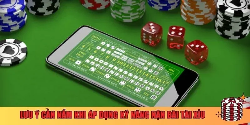 Một vài lưu ý cần nắm khi áp dụng kỹ năng nặn bài Tài xỉu
