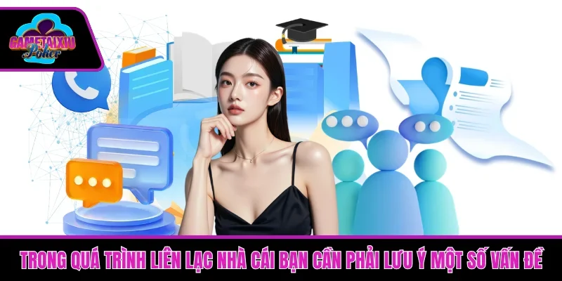 Trong quá trình liên lạc nhà cái bạn cần phải lưu ý một số vấn đề